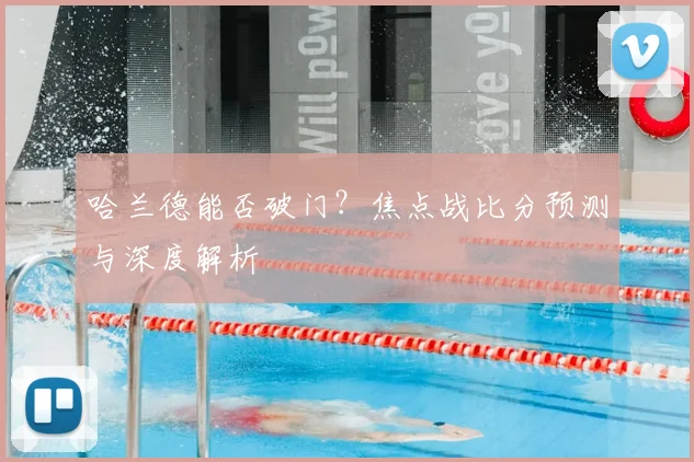 哈兰德能否破门？焦点战比分预测与深度解析