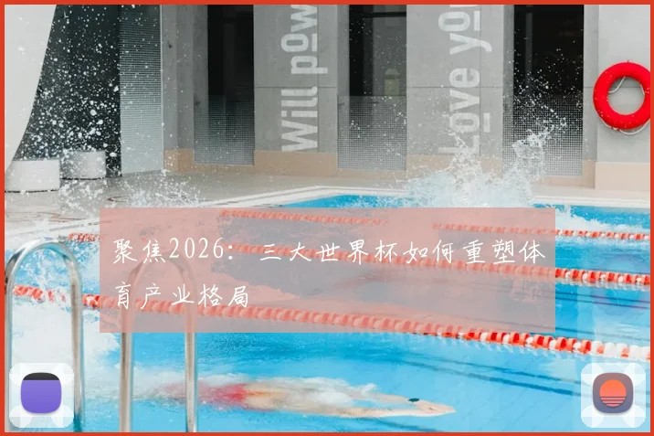 聚焦2026：三大世界杯如何重塑体育产业格局