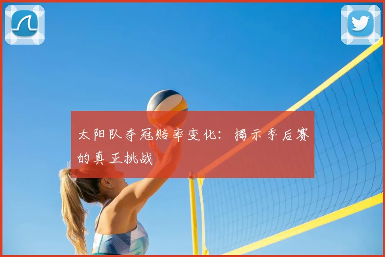 太阳队夺冠赔率变化:揭示季后赛的真正挑战